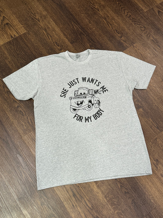 She Just Wants Me For My Body T-shirt